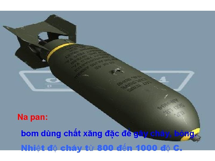 Na pan: bom dùng chất xăng đặc để gây cháy, bỏng. Nhiệt độ cháy