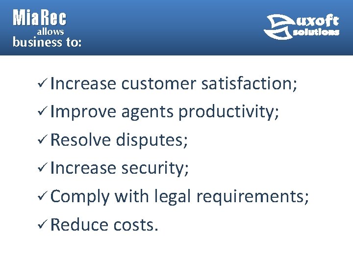 Mia. Rec allows business to: ü Increase customer satisfaction; ü Improve agents productivity; ü Mia. Rec allows business to: ü Increase customer satisfaction; ü Improve agents productivity; ü