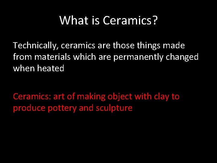 What is Ceramics? Technically, ceramics are those things made from materials which are permanently