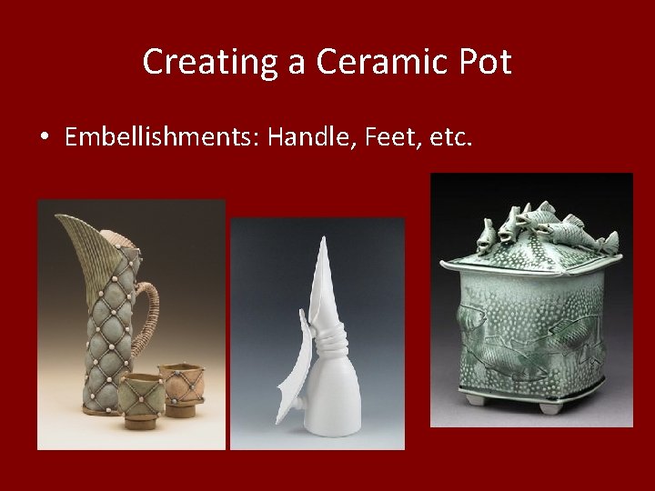 Creating a Ceramic Pot • Embellishments: Handle, Feet, etc. 