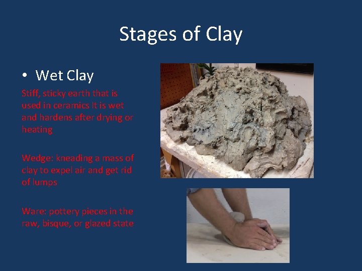 Stages of Clay • Wet Clay Stiff, sticky earth that is used in ceramics