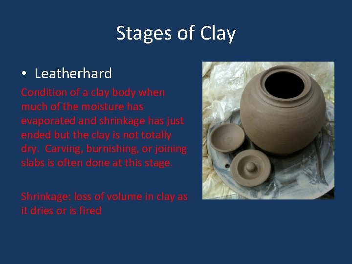 Stages of Clay • Leatherhard Condition of a clay body when much of the