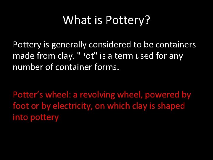 What is Pottery? Pottery is generally considered to be containers made from clay. "Pot"