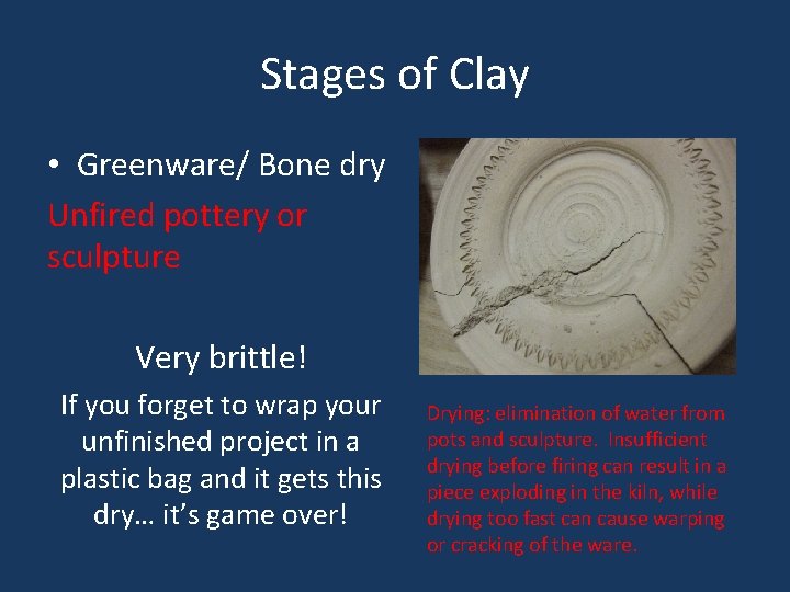 Stages of Clay • Greenware/ Bone dry Unfired pottery or sculpture Very brittle! If