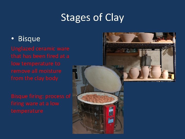 Stages of Clay • Bisque Unglazed ceramic ware that has been fired at a