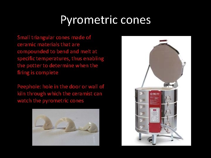 Pyrometric cones Small triangular cones made of ceramic materials that are compounded to bend