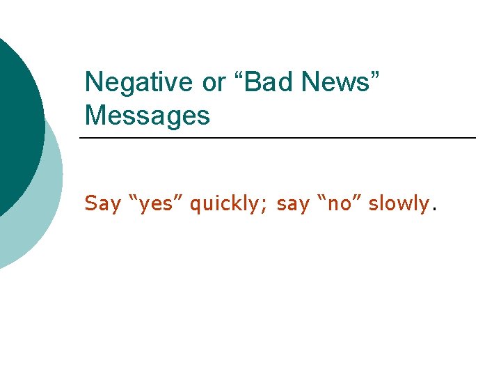 Negative or “Bad News” Messages Say “yes” quickly; say “no” slowly. 