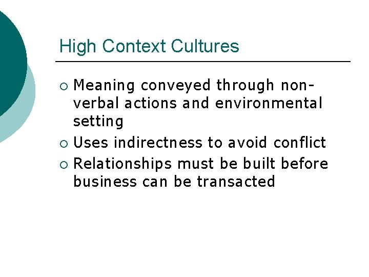 High Context Cultures Meaning conveyed through nonverbal actions and environmental setting ¡ Uses indirectness