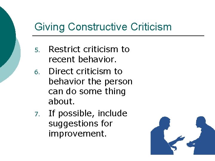 Giving Constructive Criticism 5. 6. 7. Restrict criticism to recent behavior. Direct criticism to