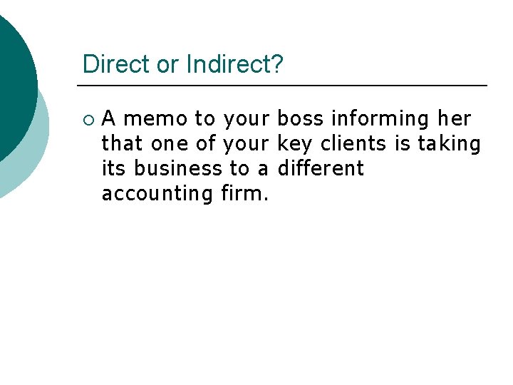 Direct or Indirect? ¡ A memo to your boss informing her that one of