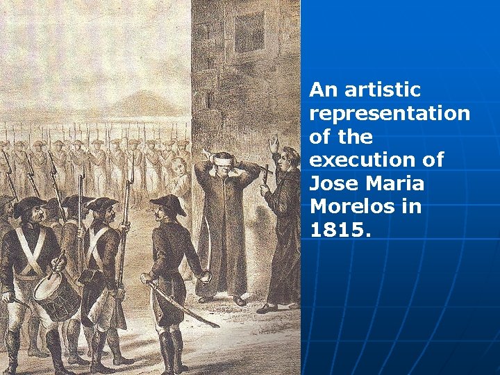 An artistic representation of the execution of Jose Maria Morelos in 1815. 