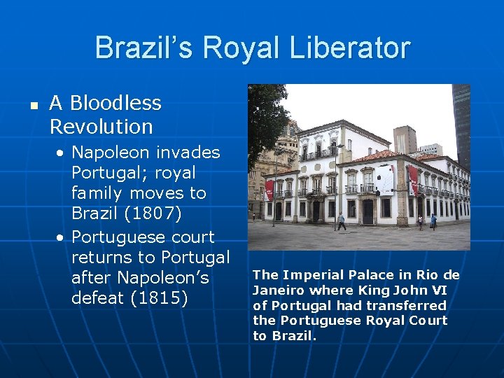 Brazil’s Royal Liberator n A Bloodless Revolution • Napoleon invades Portugal; royal family moves