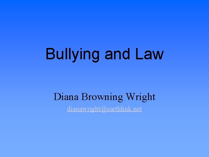 Bullying and Law Diana Browning Wright dianawright@earthlink. net 