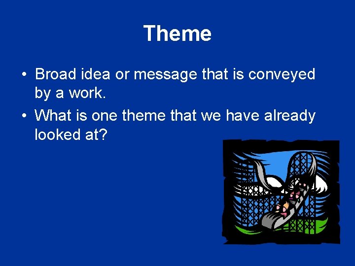 Theme • Broad idea or message that is conveyed by a work. • What