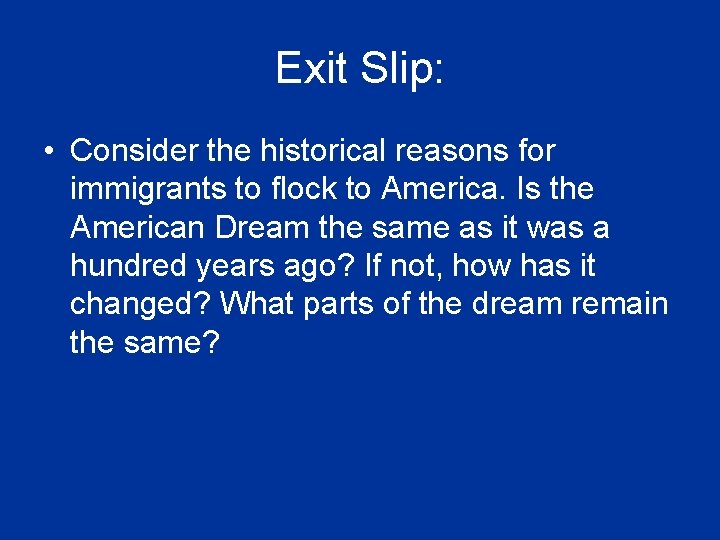 Exit Slip: • Consider the historical reasons for immigrants to flock to America. Is