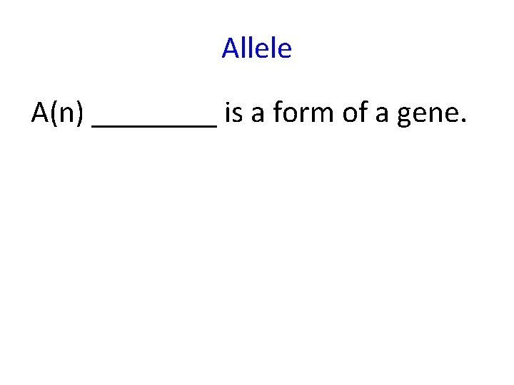 Allele A(n) ____ is a form of a gene. 