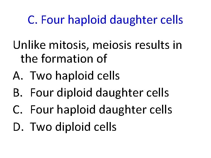 C. Four haploid daughter cells Unlike mitosis, meiosis results in the formation of A.