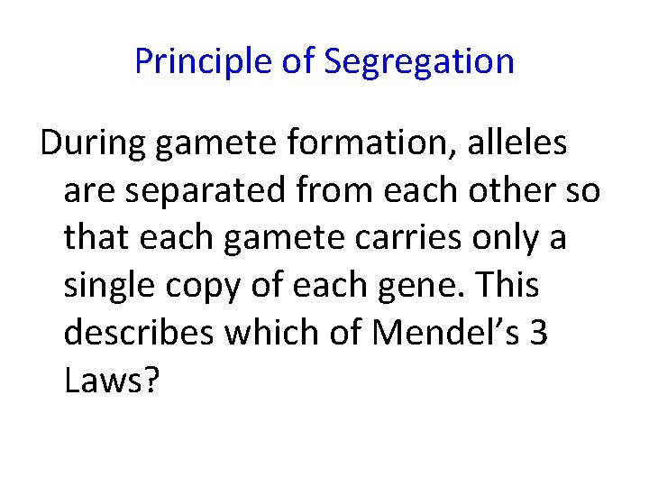 Principle of Segregation During gamete formation, alleles are separated from each other so that