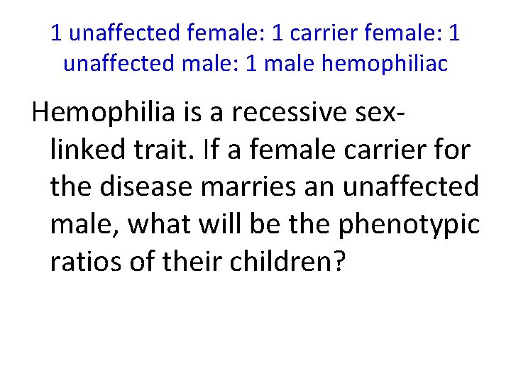 1 unaffected female: 1 carrier female: 1 unaffected male: 1 male hemophiliac Hemophilia is