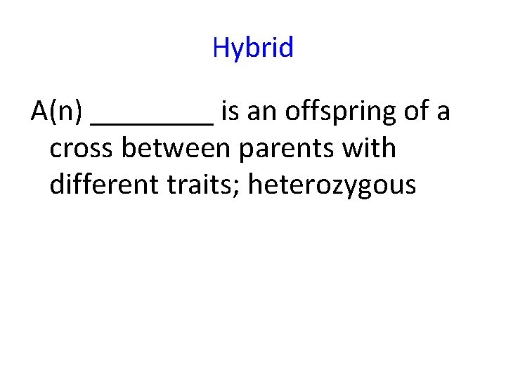 Hybrid A(n) ____ is an offspring of a cross between parents with different traits;