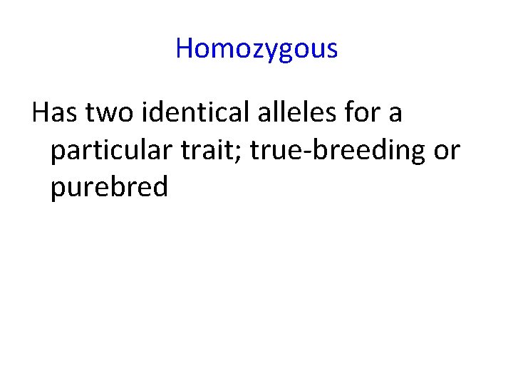 Homozygous Has two identical alleles for a particular trait; true-breeding or purebred 