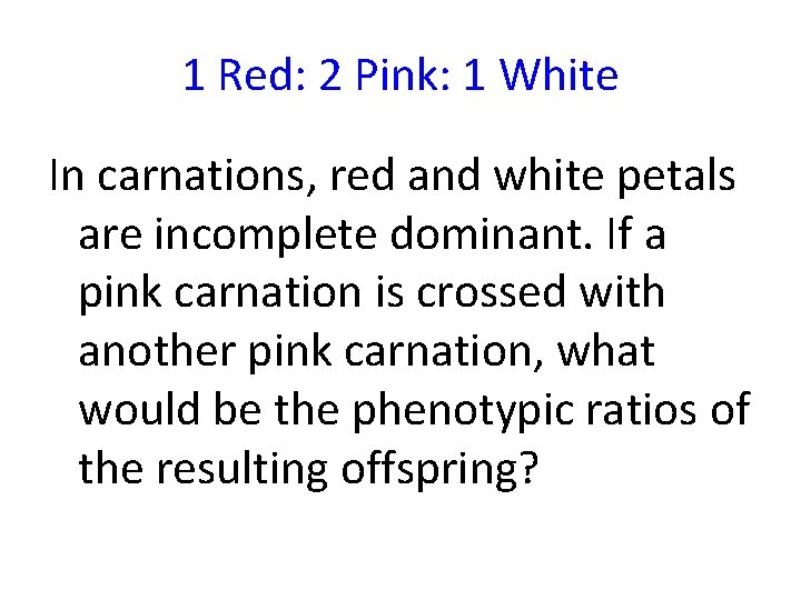 1 Red: 2 Pink: 1 White In carnations, red and white petals are incomplete