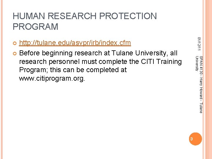 HUMAN RESEARCH PROTECTION PROGRAM 01/12/11 http: //tulane. edu/asvpr/irb/index. cfm Before beginning research at Tulane