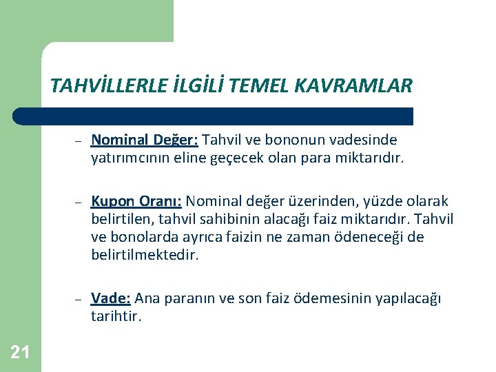 TAHVİLLERLE İLGİLİ TEMEL KAVRAMLAR 21 – Nominal Değer: Tahvil ve bononun vadesinde yatırımcının eline