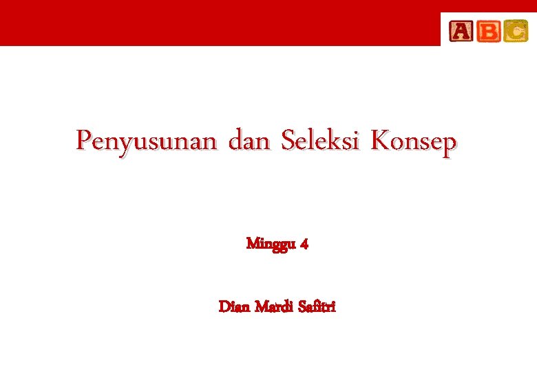 Penyusunan dan Seleksi Konsep Minggu 4 Dian Mardi Safitri 