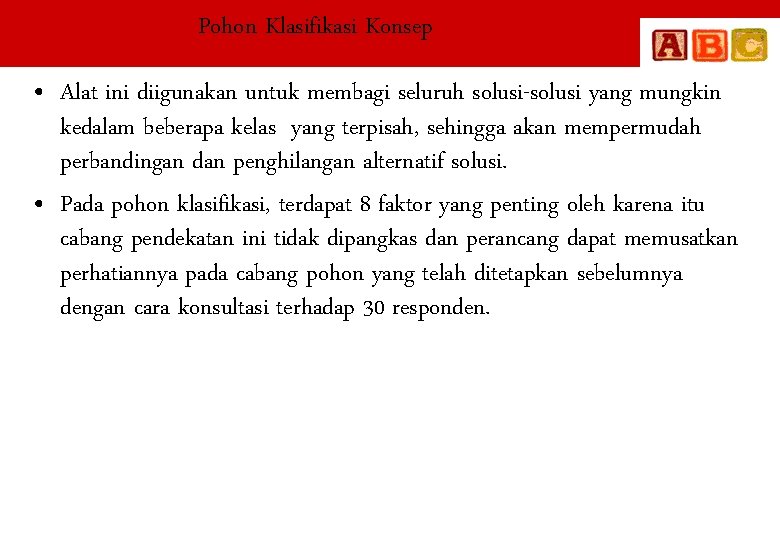 Pohon Klasifikasi Konsep • Alat ini diigunakan untuk membagi seluruh solusi-solusi yang mungkin kedalam