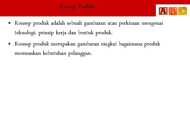 Konsep Produk • Konsep produk adalah sebuah gambaran atau perkiraan mengenai teknologi, prinsip kerja