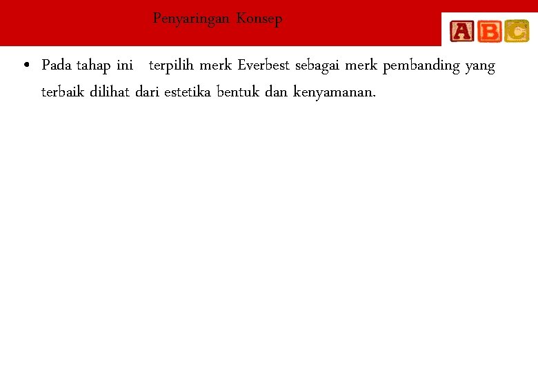 Penyaringan Konsep • Pada tahap ini terpilih merk Everbest sebagai merk pembanding yang terbaik