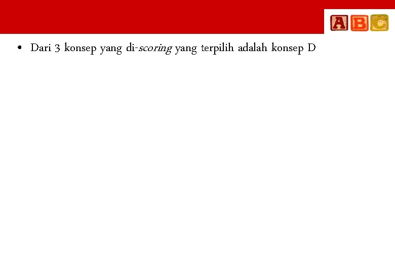  • Dari 3 konsep yang di-scoring yang terpilih adalah konsep D 