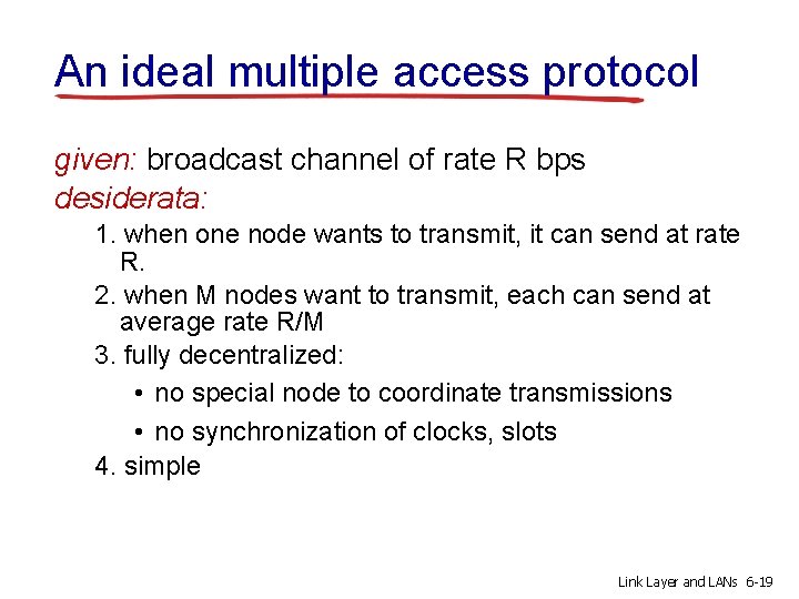 An ideal multiple access protocol given: broadcast channel of rate R bps desiderata: 1.