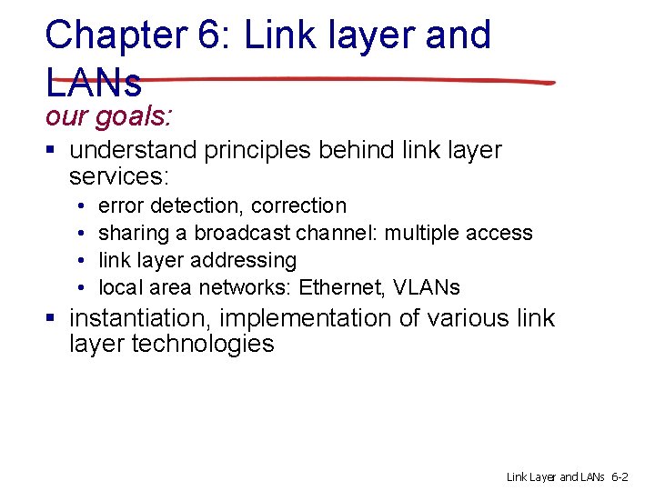 Chapter 6: Link layer and LANs our goals: § understand principles behind link layer