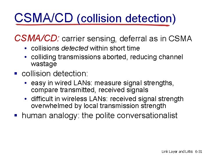 CSMA/CD (collision detection) CSMA/CD: carrier sensing, deferral as in CSMA • collisions detected within