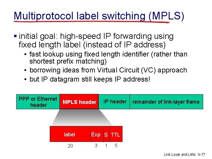 Multiprotocol label switching (MPLS) § initial goal: high-speed IP forwarding using fixed length label