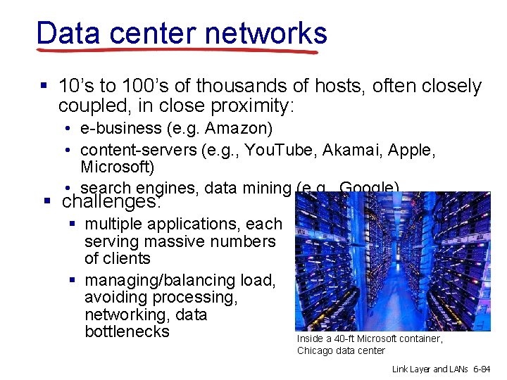 Data center networks § 10’s to 100’s of thousands of hosts, often closely coupled,