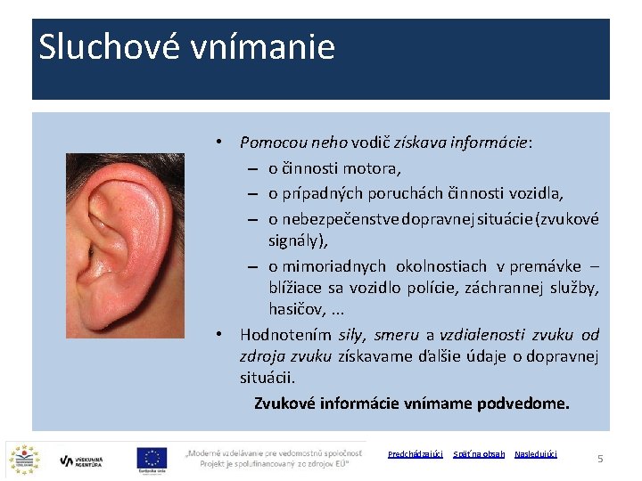 Sluchové vnímanie • Pomocou neho vodič získava informácie: – o činnosti motora, – o