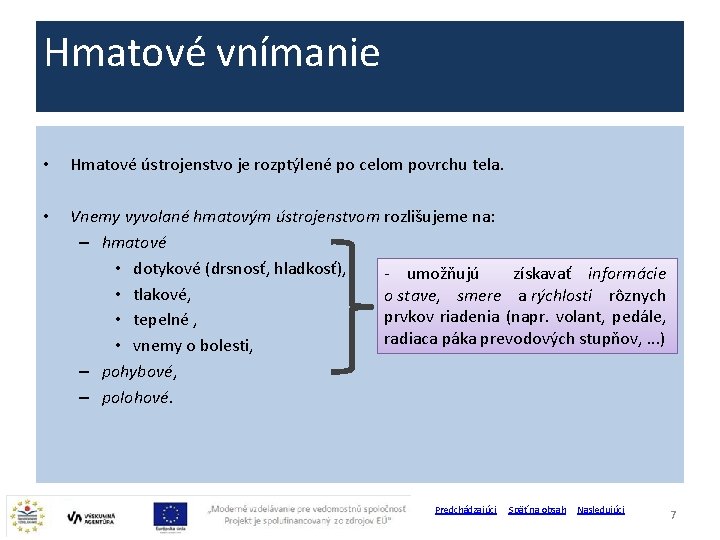 Hmatové vnímanie • Hmatové ústrojenstvo je rozptýlené po celom povrchu tela. • Vnemy vyvolané