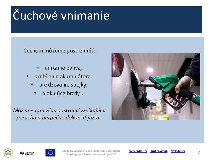 Čuchové vnímanie Čuchom môžeme postrehnúť: • unikanie paliva, • prebíjanie akumulátora, • preklzovanie spojky,