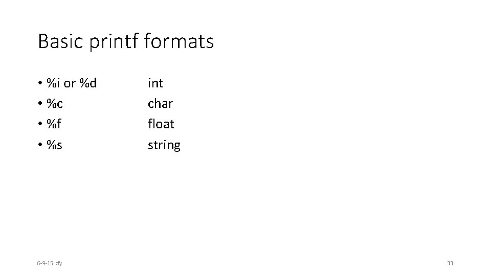 Basic printf formats • %i or %d • %c • %f • %s 6