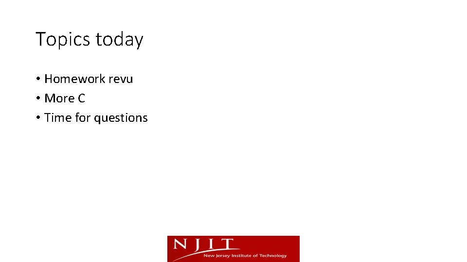 Topics today • Homework revu • More C • Time for questions 