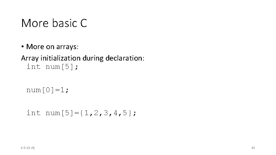 More basic C • More on arrays: Array initialization during declaration: int num[5]; num[0]=1;