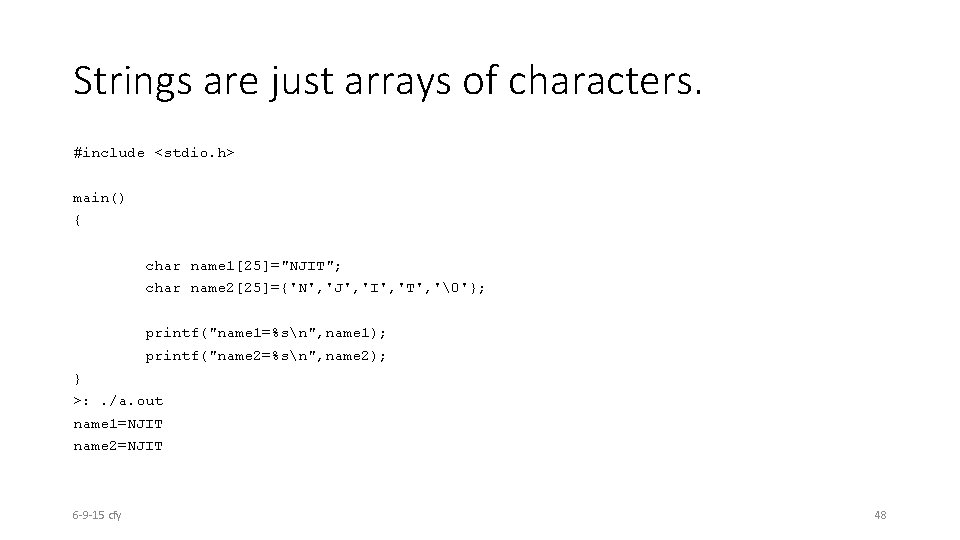 Strings are just arrays of characters. #include <stdio. h> main() { char name 1[25]="NJIT";