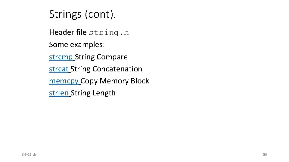Strings (cont). Header file string. h Some examples: strcmp String Compare strcat String Concatenation