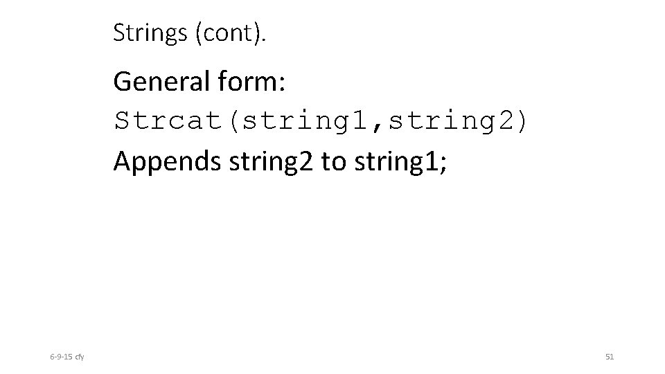 Strings (cont). General form: Strcat(string 1, string 2) Appends string 2 to string 1;