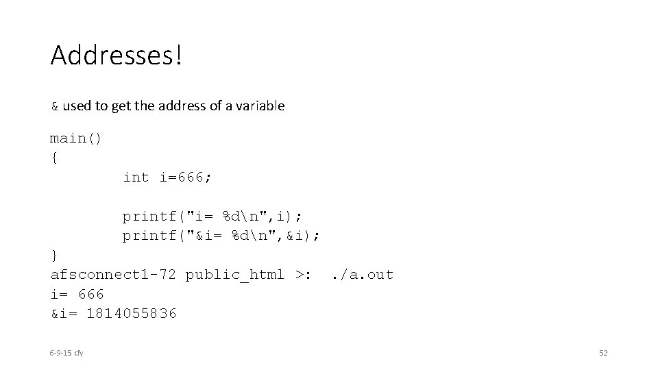 Addresses! & used to get the address of a variable main() { int i=666;