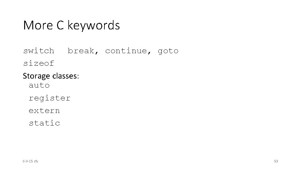 More C keywords switch break, continue, goto sizeof Storage classes: auto register extern static