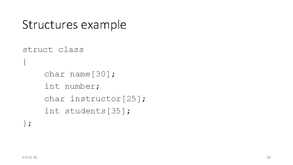 Structures example struct class { char name[30]; int number; char instructor[25]; int students[35]; };